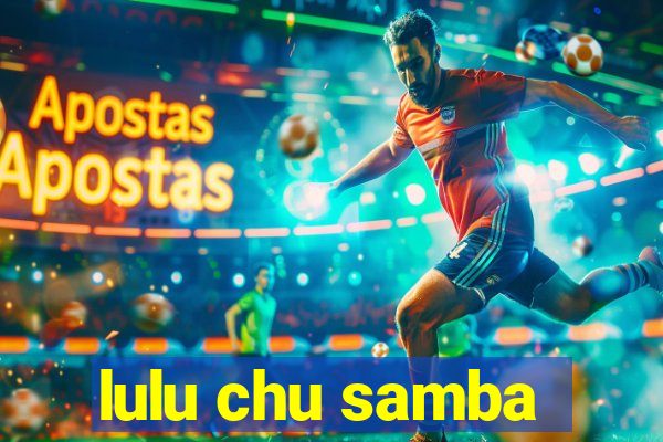 lulu chu samba